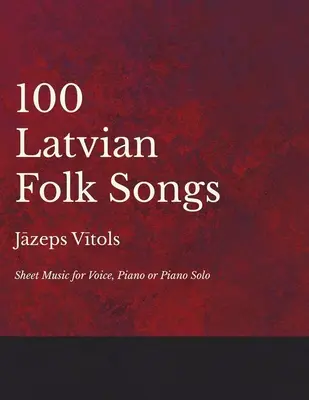100 lotyšských ľudových piesní - noty pre hlas, klavír alebo sólový klavír - 100 Latvian Folk Songs - Sheet Music for Voice, Piano or Piano Solo