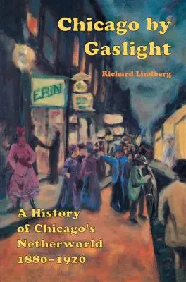 Chicago by Gaslight: Dejiny chicagského podsvetia: 1880-1920 - Chicago by Gaslight: A History of Chicago's Netherworld: 1880-1920