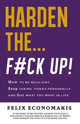 Harden the F#ck Up: Ako byť odolný, prestať brať veci osobne a pokračovať v živote? - Harden the F#ck Up: How to Be Resilient and Stop Taking Things Personally and Get on with Life