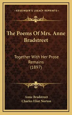 Básne pani Anne Bradstreetovej: (1897) - The Poems of Mrs. Anne Bradstreet: Together with Her Prose Remains (1897)
