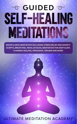 Vedené meditácie na samoliečbu: Meditácie na uvoľnenie vedomia vrátane skriptov na zmiernenie stresu a úzkosti, dýchanie, záchvaty paniky, meditácie pre hlboký spánok - Guided Self-Healing Meditations: Mindfulness Meditation Including Stress Relief and Anxiety Scripts, Breathing, Panic Attacks, Meditation for Deep Sle