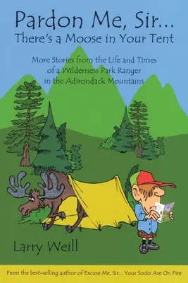Prepáčte, pane... vo vašom stane je los: Ďalšie príbehy zo života a života strážcu divočiny v Adirondackých horách - Pardon Me, Sir...There's a Moose in Your Tent: More Stories from the Life and Times of a Wilderness Park Ranger in the Adirondack Mountains