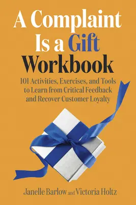 Sťažnosť je dar Pracovný zošit: Ako sa poučiť z kritickej spätnej väzby a obnoviť lojalitu zákazníkov - A Complaint Is a Gift Workbook: 101 Activities, Exercises, and Tools to Learn from Critical Feedback and Recover Customer Loyalty