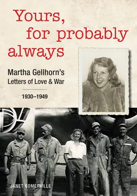 Tvoja, pravdepodobne navždy: Martha Gellhornová: Listy z lásky a vojny 1930-1949 - Yours, for Probably Always: Martha Gellhorn's Letters of Love and War 1930-1949