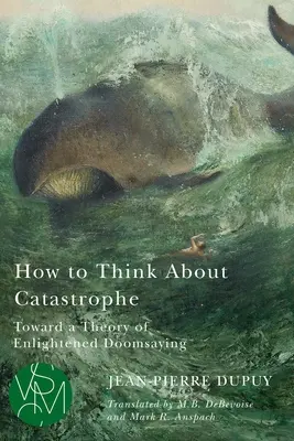 Ako premýšľať o katastrofe: Ako myslieť na katastrofu: k teórii osvieteného osudu - How to Think about Catastrophe: Toward a Theory of Enlightened Doomsaying