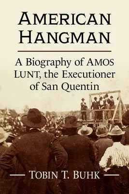 Americký kat: Životopis Amosa Lunta, kata zo San Quentinu - American Hangman: A Biography of Amos Lunt, the Executioner of San Quentin