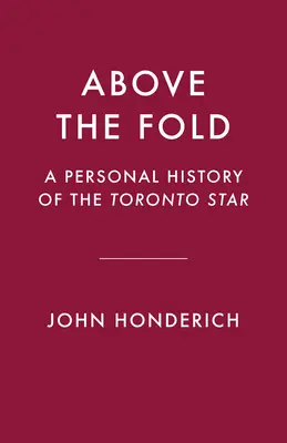 Nad záhybom: Osobná história denníka Toronto Star - Above the Fold: A Personal History of the Toronto Star