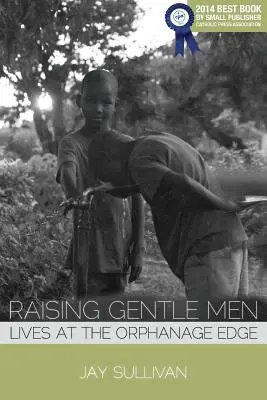 Výchova jemných mužov: Životy na okraji sirotinca - Raising Gentle Men: Lives at the Orphanage Edge
