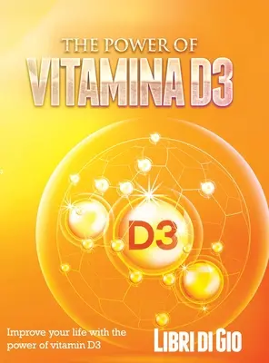 Sila vitamínu D3: Zlepšite svoj život pomocou sily vitamínu D3 - The Power of Vitamina D3: Improve your life with the power of vitamin D3
