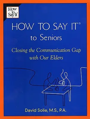 Ako to povedať seniorom: Ako to povedať seniorom: Preklenutie komunikačnej priepasti so staršími ľuďmi - How to Say It(r) to Seniors: Closing the Communication Gap with Our Elders