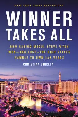 Víťaz berie všetko: Ako kasínový magnát Steve Wynn vyhral - a prehral - hazardnú hru o Las Vegas - Winner Takes All: How Casino Mogul Steve Wynn Won-And Lost-The High Stakes Gamble to Own Las Vegas