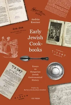 Rané židovské kuchárske knihy: Eseje o dejinách maďarskej židovskej gastronómie - Early Jewish Cookbooks: Essays on the History of Hungarian Jewish Gastronomy