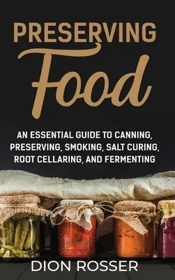 Konzervovanie potravín: Základná príručka o konzervovaní, zaváraní, údení, solení, skladovaní koreňov a kvasení - Preserving Food: An Essential Guide to Canning, Preserving, Smoking, Salt Curing, Root Cellaring, and Fermenting
