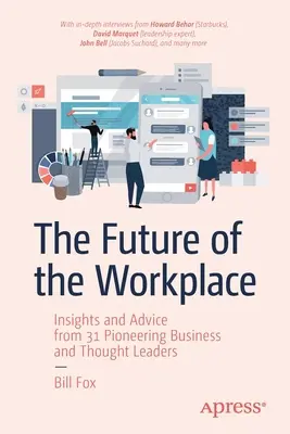 Budúcnosť pracoviska: Pohľad na budúcnosť a rady od 31 priekopníkov v oblasti podnikania a myslenia - The Future of the Workplace: Insights and Advice from 31 Pioneering Business and Thought Leaders