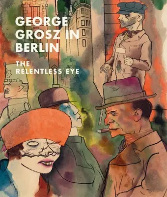 George Grosz v Berlíne: Neúprosné oko - George Grosz in Berlin: The Relentless Eye