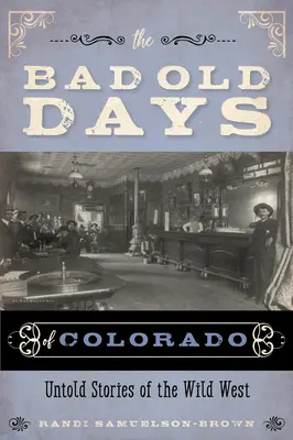 Staré zlé časy v Colorade: Nevypovedané príbehy z Divokého západu - The Bad Old Days of Colorado: Untold Stories of the Wild West
