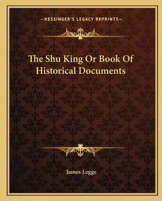 Kráľ Šu alebo Kniha historických dokumentov - The Shu King or Book of Historical Documents