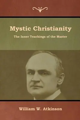 Mystické kresťanstvo: Vnútorné učenie Majstra - Mystic Christianity: The Inner Teachings of the Master