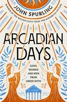 Arkádske dni: Od víťaza Ceny Waltera Scotta za historickú beletriu: Bohovia, ženy a muži z gréckych mýtov - Arcadian Days: Gods, Women and Men from Greek Myth - From the Winner of the Walter Scott Prize for Historical Fiction