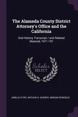 Okresná prokuratúra okresu Alameda a Kalifornia: Prepis ústnej histórie / a súvisiace materiály, 1971-197 - The Alameda County District Attorney's Office and the California: Oral History Transcript / and Related Material, 1971-197