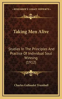 Taking Men Alive (Oživovanie mužov): Štúdie o princípoch a praxi individuálneho získavania duší (1912) - Taking Men Alive: Studies In The Principles And Practice Of Individual Soul Winning (1912)