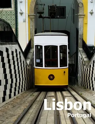 Lisabon Portugalsko: Kávový stolík Fotografia Cestovná kniha Obrázkový album portugalského mesta v južnej Európe Veľká veľkosť fotografií Obálka - Lisbon Portugal: Coffee Table Photography Travel Picture Book Album Of A Portuguese City in Southern Europe Large Size Photos Cover