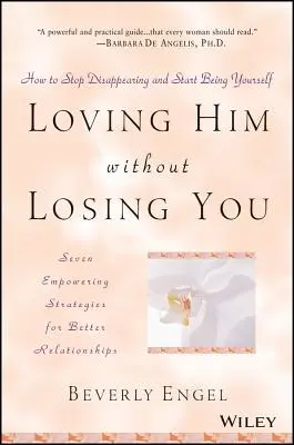 Milovať ho bez toho, aby ste ho stratili: Ako prestať miznúť a začať byť sám sebou - Loving Him Without Losing You: How to Stop Disappearing and Start Being Yourself