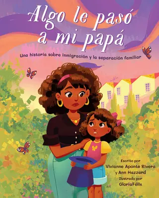 Algo Le Pas A Mi Pap: Una Historia Sobre Inmigracin y la Separacin Familiar = Niečo sa stalo môjmu otcovi - Algo Le Pas A Mi Pap: Una Historia Sobre Inmigracin y la Separacin Familiar = Something Happened to My Dad