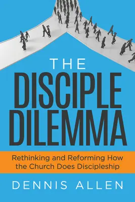 Dilema učeníka: Prehodnotenie a reforma spôsobu, akým Cirkev robí učeníka - The Disciple Dilemma: Rethinking and Reforming How the Church Does Discipleship
