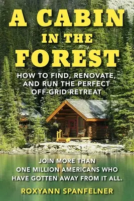 Chata v lese: Ako nájsť, zrekonštruovať a prevádzkovať dokonalé útočisko mimo elektrickej siete. - A Cabin in the Forest: How to Find, Renovate, and Run the Perfect Off-Grid Retreat