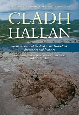 Cladh Hallan - Okrúhle domy a mŕtvi v hebridskej dobe bronzovej a železnej: Časť I: Stratigrafia, priestorová organizácia a chronológia - Cladh Hallan - Roundhouses and the Dead in the Hebridean Bronze Age and Iron Age: Part I: Stratigraghy, Spatial Organisation and Chronology