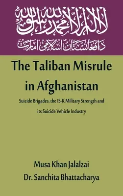 Taliban Misrule in Afghanistan: The Taliban Misrule in Afghanistan: Samovražedné brigády, vojenská sila IS-K a jeho priemysel samovražedných vozidiel - The Taliban Misrule in Afghanistan: Suicide Brigades, the IS-K Military Strength and its Suicide Vehicle Industry