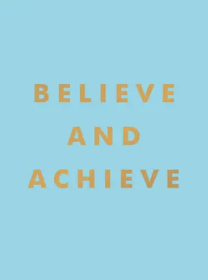 Veriť a dosiahnuť: Inšpirujúce citáty a afirmácie pre úspech a sebadôveru - Believe and Achieve: Inspirational Quotes and Affirmations for Success and Self-Confidence