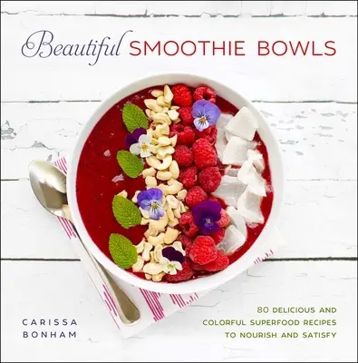 Krásne smoothie misky: 80 chutných a farebných receptov zo superpotravín - Beautiful Smoothie Bowls: 80 Delicious and Colorful Superfood Recipes