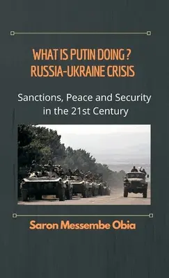 Čo robí Putin? Rusko - ukrajinská kríza: Sankcie, mier a bezpečnosť v 21. storočí - What is Putin Doing? Russia - Ukraine Crisis: Sanctions, Peace and Security in the 21st Century