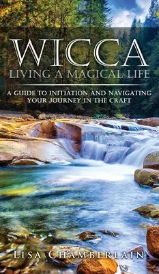 Wicca Žiť magický život: Príručka o zasvätení a navigácii na ceste k remeslu - Wicca Living a Magical Life: A Guide to Initiation and Navigating Your Journey in the Craft