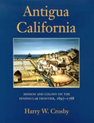 Antigua California: Misia a kolónia na polostrovnej hranici, 1697-1768 - Antigua California: Mission and Colony on the Peninsular Frontier, 1697-1768