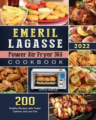 Emeril Lagasse Power Air Fryer 360 Cookbook: 200 zdravých receptov s menším množstvom kalórií a tuku. - Emeril Lagasse Power Air Fryer 360 Cookbook: 200 Healthy Recipes with Fewer Calories and Less Fat.