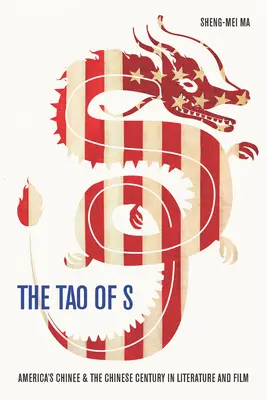 The Tao of S: Americký Číňan a čínske storočie v literatúre a filme - The Tao of S: America's Chinee & the Chinese Century in Literature and Film