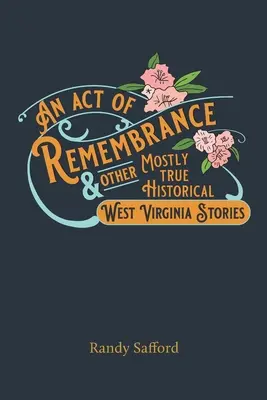 Spomienkový akt a iné väčšinou pravdivé historické príbehy zo Západnej Virgínie - An Act of Remembrance & Other Mostly True Historical West Virginia Stories