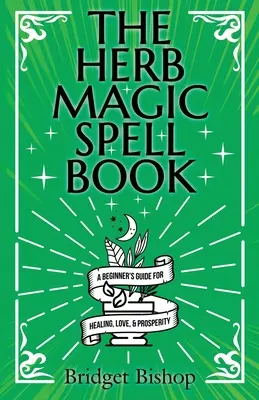 Kniha o kúzlach s bylinkami: Príručka pre začiatočníkov o kúzlach na lásku, zdravie, bohatstvo a iné - The Herb Magic Spell Book: A Beginner's Guide For Spells for Love, Health, Wealth, and More