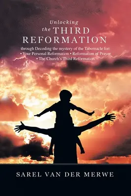 Odomykanie tretej reformácie: Rozlúštením tajomstva stánku pre: - Pre vašu osobnú reformáciu - Reformácia modlitby - Cirkev' - Unlocking the Third Reformation: Through Decoding the Mystery of the Tabernacle For: - Your Personal Reformation - Reformation of Prayer - the Church'