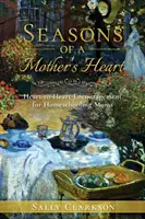 Obdobie materského srdca: Srdce k srdcu povzbudenie pre mamy, ktoré sa učia doma - Season's of a Mother's Heart: Heart-to-Heart Encouragement for Homeschooling Moms