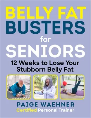 Zničenie brušného tuku pre seniorov: Seniori: 12 týždňov na schudnutie, posilnenie a zlepšenie rovnováhy - Belly Fat Busters for Seniors: 12 Weeks to Lose Weight, Gain Strength, and Improve Balance