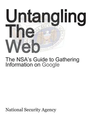 Rozpletanie siete: Sprievodca NSA pri zhromažďovaní informácií na Googli - Untangling the Web: The Nsa's Guide to Gathering Information on Google