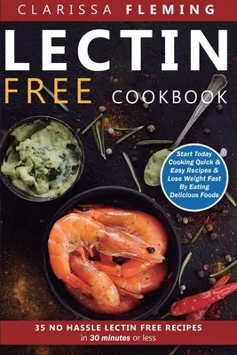 Kuchárska kniha bez lektínov: Recepty bez lektínov za 30 minút a menej (Začnite dnes variť rýchle a jednoduché recepty a rýchlo schudnite podľa Ea - Lectin Free Cookbook: No Hassle Lectin Free Recipes In 30 Minutes or Less (Start Today Cooking Quick & Easy Recipes & Lose Weight Fast By Ea