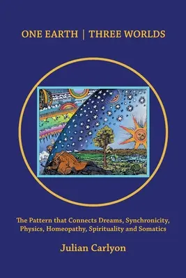 Jedna zem, tri svety: Vzorec, ktorý spája sny, synchronicitu, fyziku, homeopatiu, spiritualitu a somatiku - One Earth Three Worlds: The Pattern That Connects Dreams, Synchronicity, Physics, Homeopathy, Spirituality and Somatics