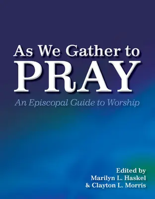 Ako sa zhromažďujeme k modlitbe: Episkopálny sprievodca bohoslužbou - As We Gather to Pray: An Episcopal Guide to Worship