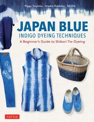 Japonské techniky farbenia modrým indigom: Sprievodca pre začiatočníkov pri farbení na šibori - Japan Blue Indigo Dyeing Techniques: A Beginner's Guide to Shibori Tie-Dyeing