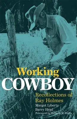 Pracujúci kovboj: Spomienky Raya Holmesa - Working Cowboy: Recollections of Ray Holmes